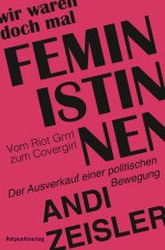 Wir waren doch mal Feministinnen. Vom Riot Grrrl zum Covergirl - Der Ausverkauf einer politischen Bewegung